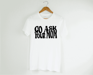 Go Ask Your Mom Shirt